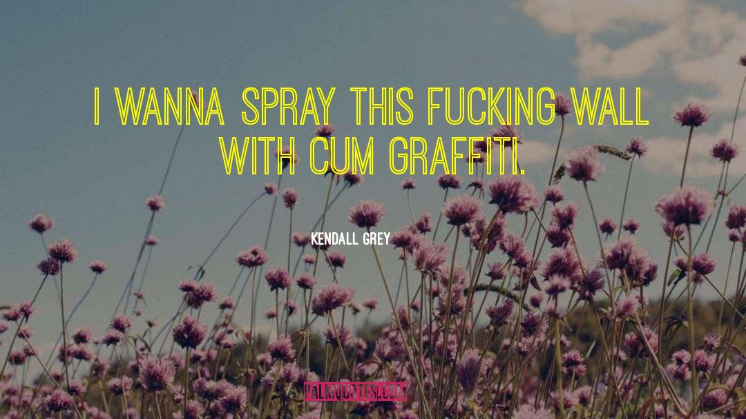 Cum quotes by Kendall Grey