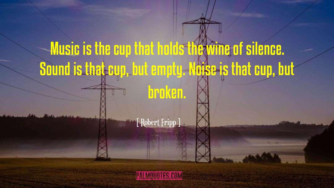 Cup Empty quotes by Robert Fripp