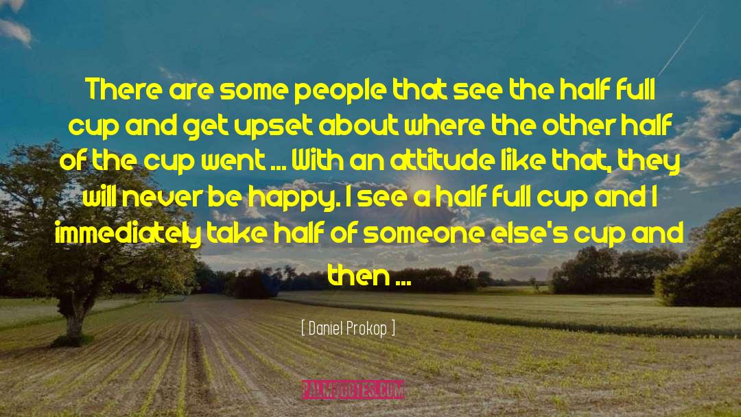 Cup Half Empty quotes by Daniel Prokop