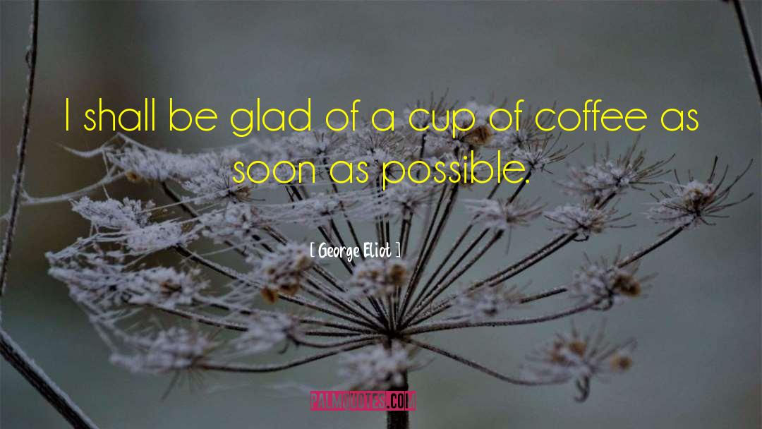 Cup Of Coffee quotes by George Eliot