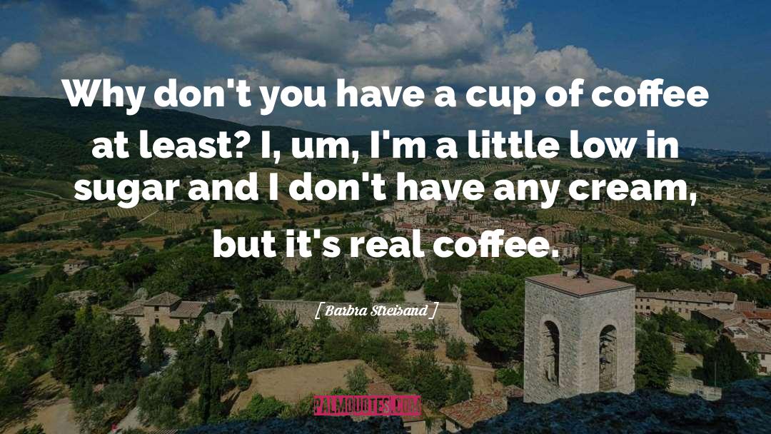 Cup Of Coffee quotes by Barbra Streisand