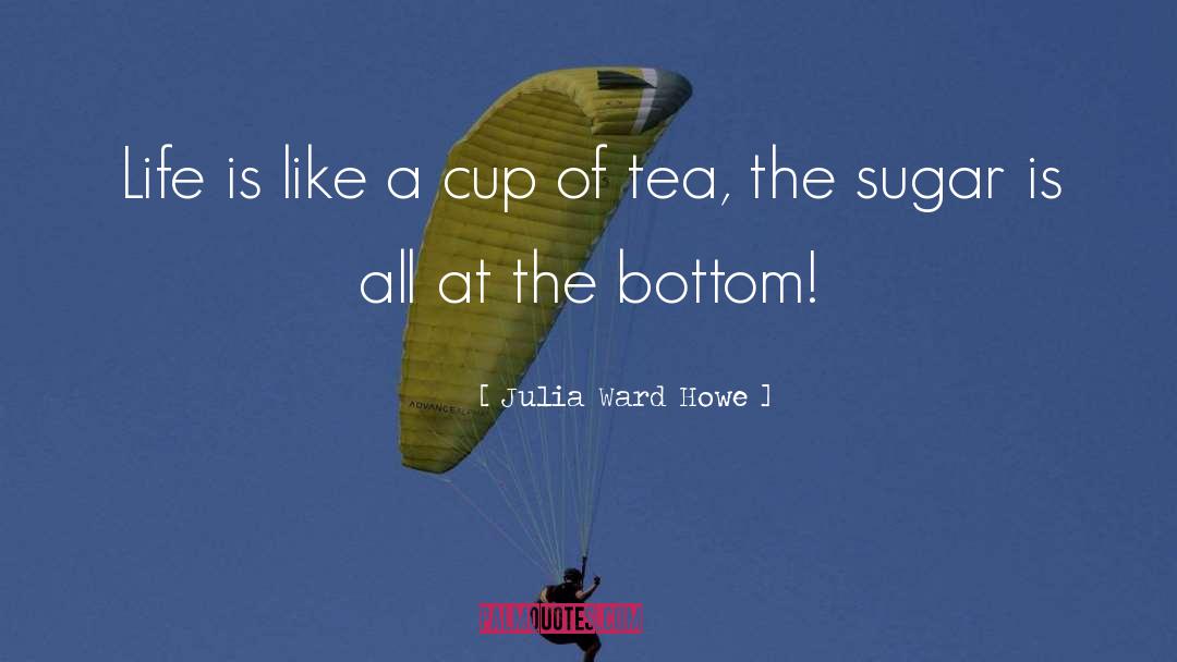Cup Of Tea quotes by Julia Ward Howe