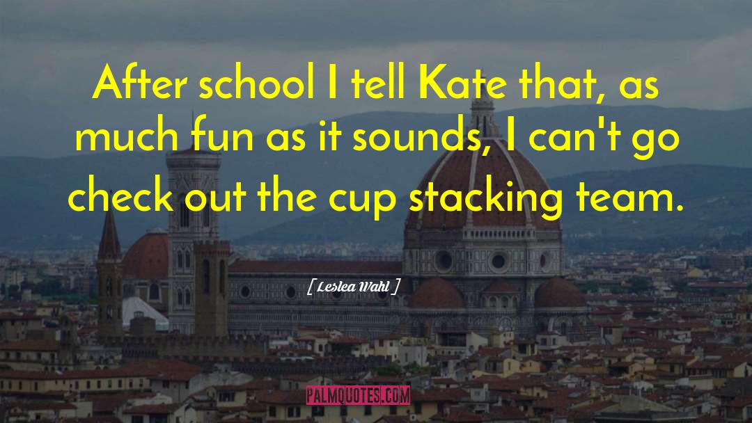 Cup Stacking quotes by Leslea Wahl