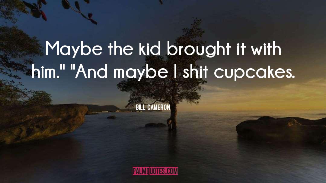 Cupcakes quotes by Bill Cameron