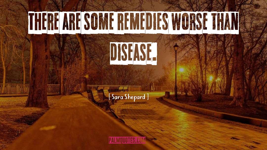 Cure Worse Than Disease quotes by Sara Shepard