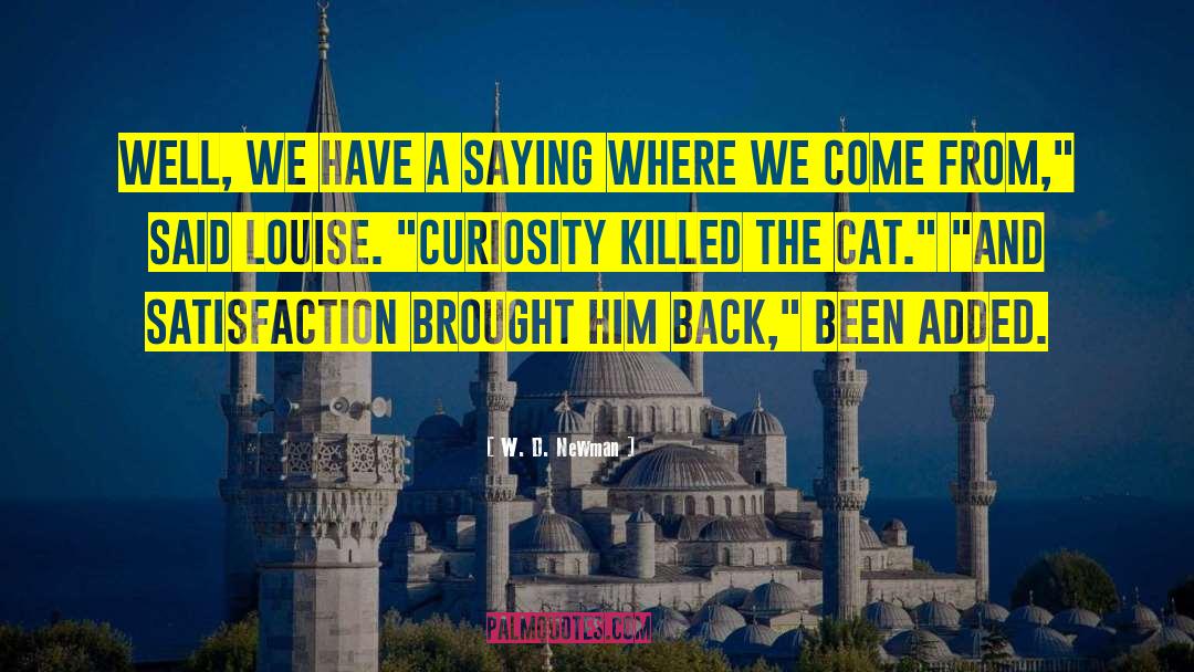 Curiosity Killed The Cat quotes by W. D. Newman