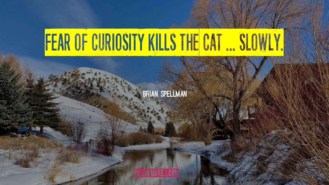 Curiosity Killed The Cat quotes by Brian Spellman