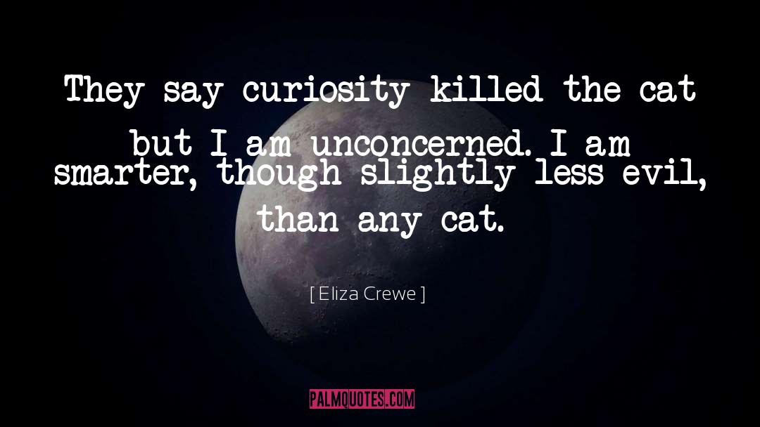 Curiosity Killed The Cat quotes by Eliza Crewe