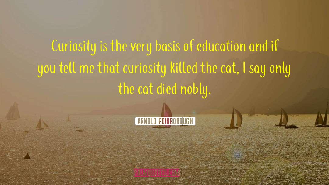 Curiosity Killed The Cat quotes by Arnold Edinborough