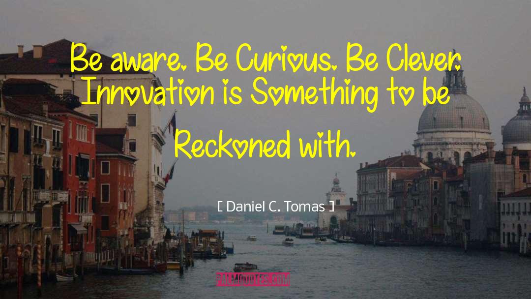 Curious Innovate quotes by Daniel C. Tomas