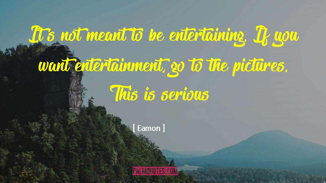Curiouser Entertainment quotes by Eamon