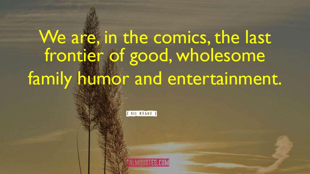 Curiouser Entertainment quotes by Bil Keane