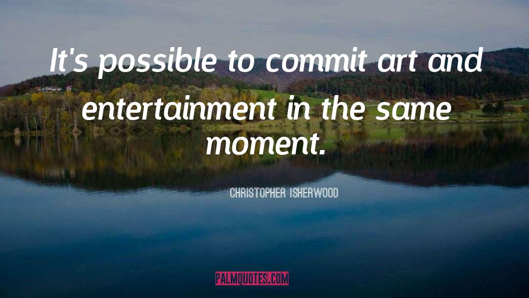 Curiouser Entertainment quotes by Christopher Isherwood