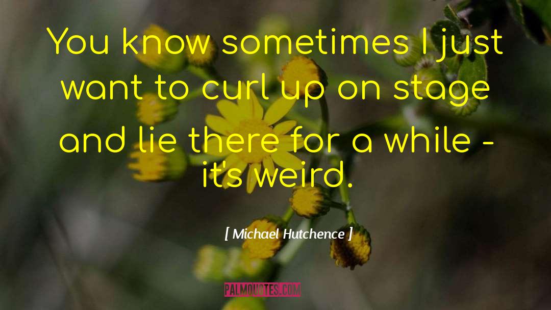 Curl Up quotes by Michael Hutchence