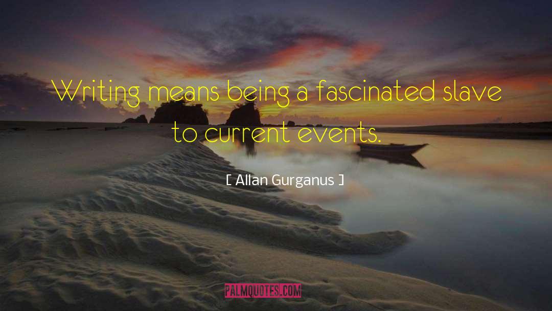 Current Events quotes by Allan Gurganus