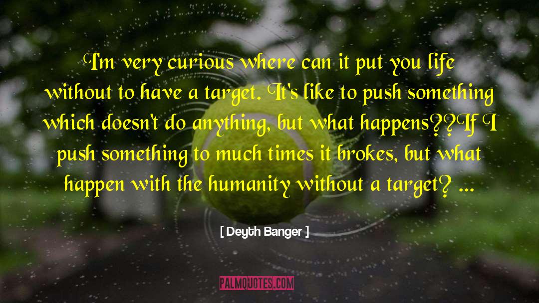 Curuious quotes by Deyth Banger