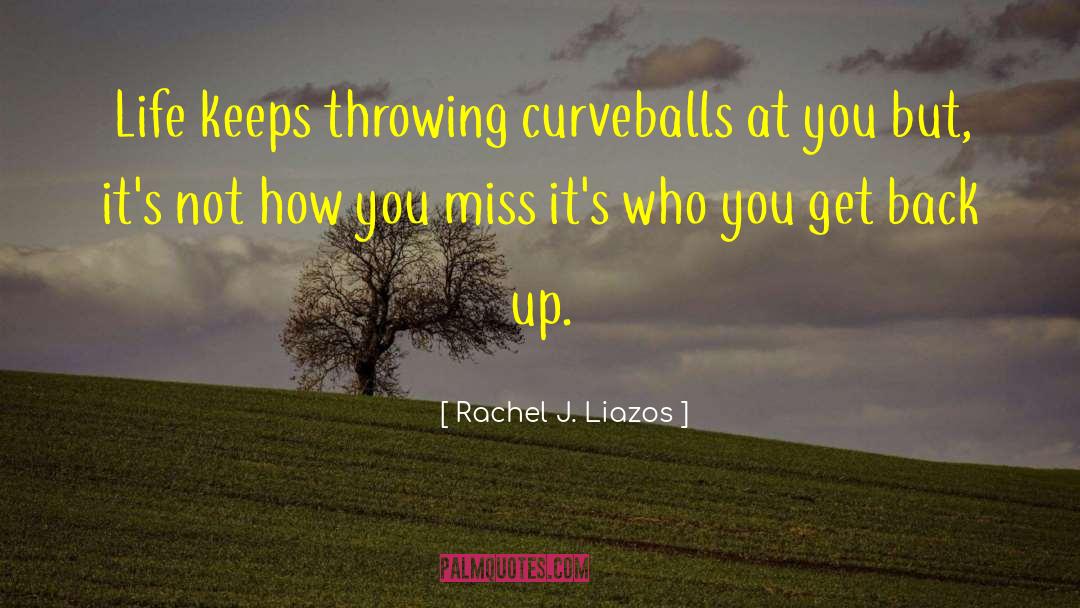 Curveballs quotes by Rachel J. Liazos