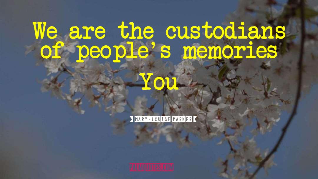 Custodians quotes by Mary-Louise Parker