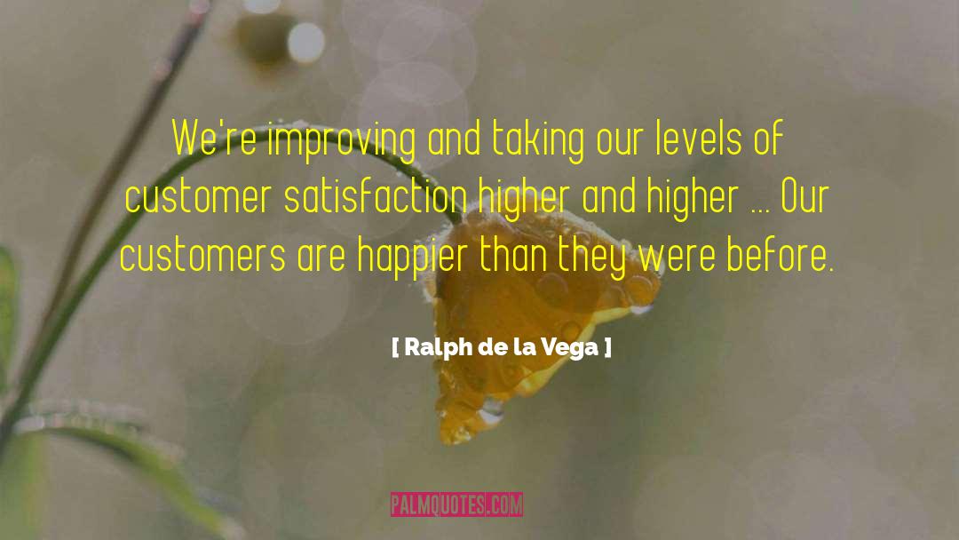 Customer Satisfaction quotes by Ralph De La Vega