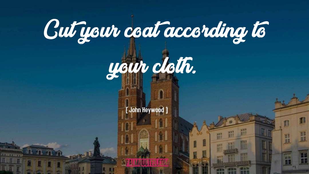 Cut Your Coat quotes by John Heywood