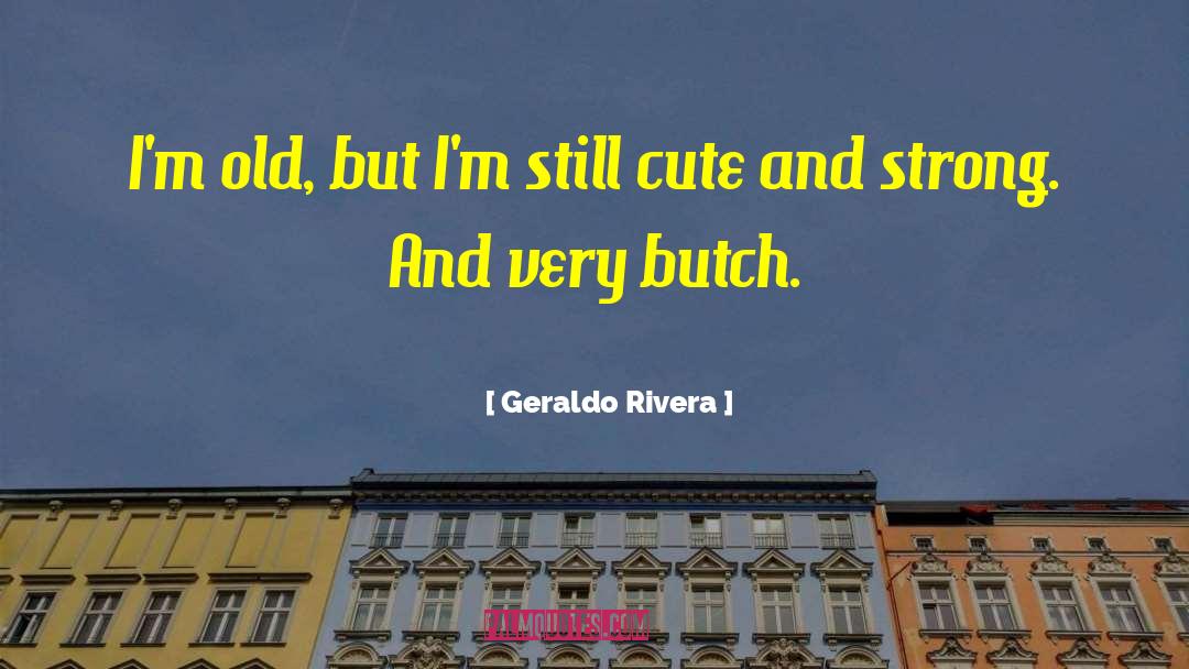 Cute But Psycho quotes by Geraldo Rivera