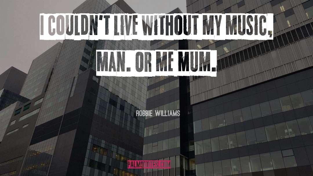 Cute Mum quotes by Robbie Williams