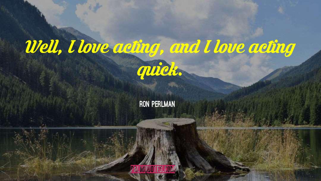 Cute Quick Love quotes by Ron Perlman