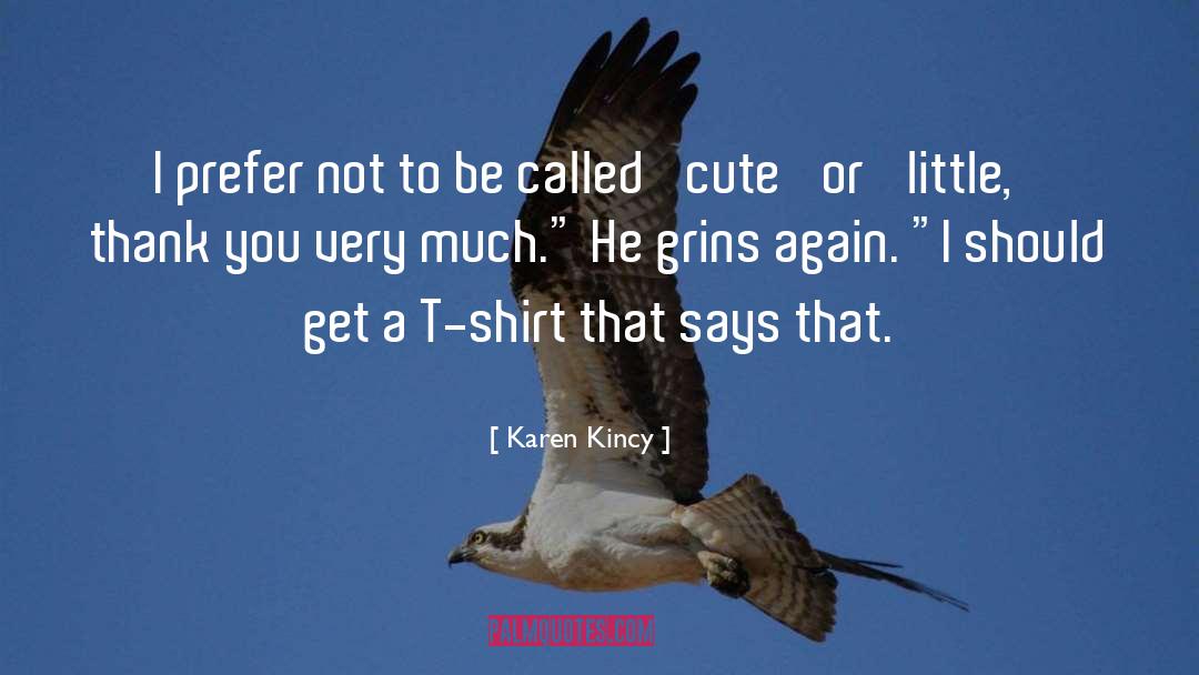 Cute Shirt quotes by Karen Kincy