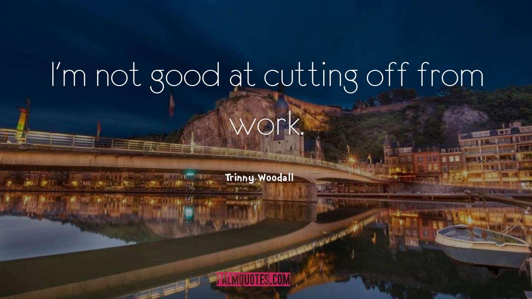 Cutting Off quotes by Trinny Woodall