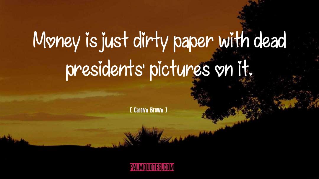 Cutty Dead Presidents quotes by Carolyn Brown