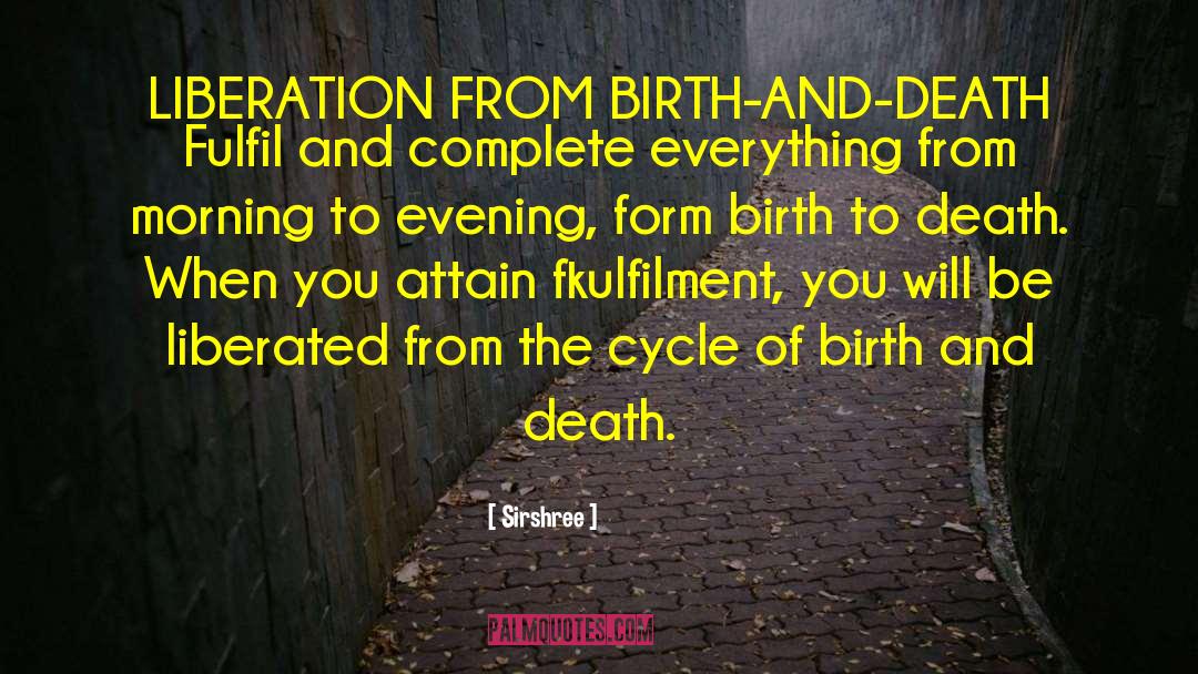 Cycle Of Birth And Death quotes by Sirshree