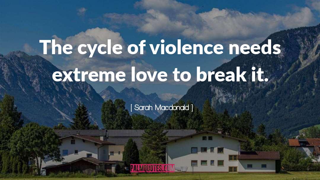 Cycle Of Violence quotes by Sarah Macdonald