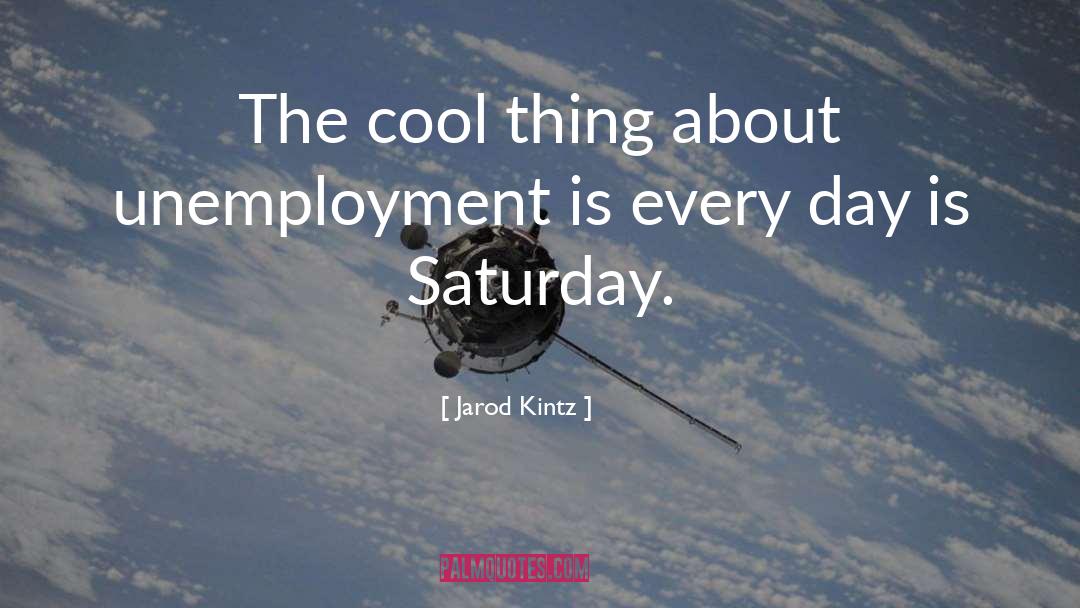 Cyclical Unemployment quotes by Jarod Kintz