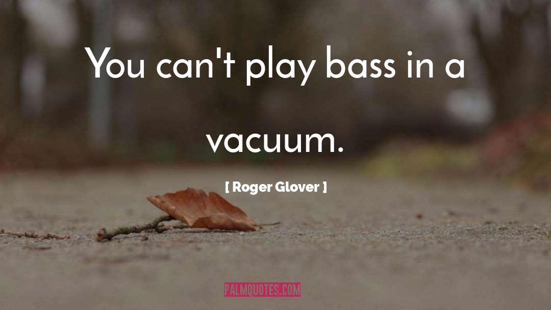 Cyclonic Vacuum quotes by Roger Glover
