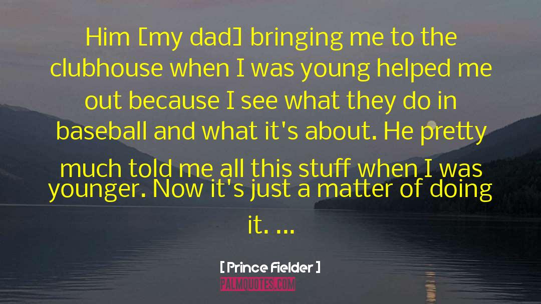 Dad And Baseball quotes by Prince Fielder