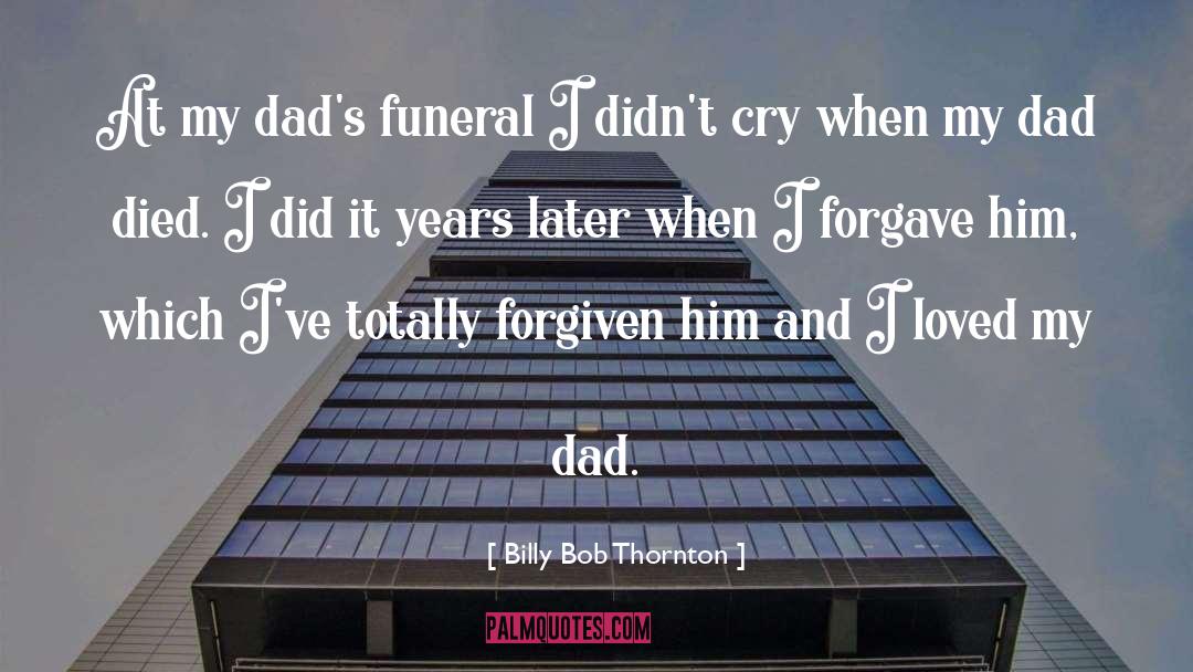 Dad Died quotes by Billy Bob Thornton