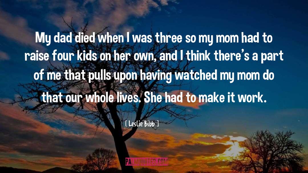 Dad Died quotes by Leslie Bibb