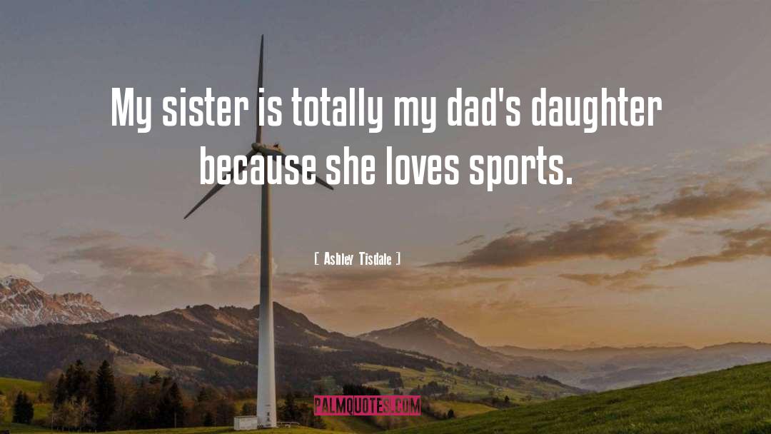 Dad Sports quotes by Ashley Tisdale