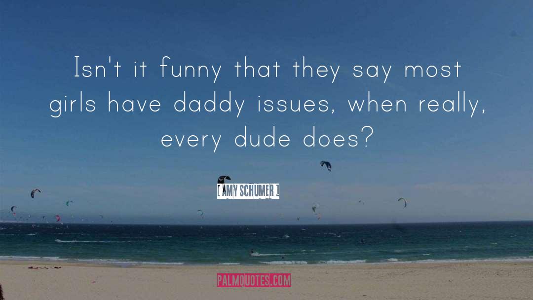 Daddy Issues quotes by Amy Schumer