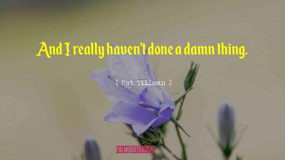 Damn Things quotes by Pat Tillman