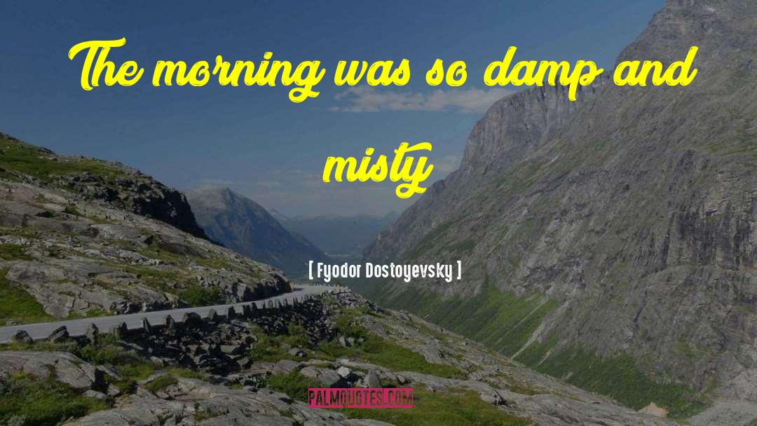 Damp quotes by Fyodor Dostoyevsky