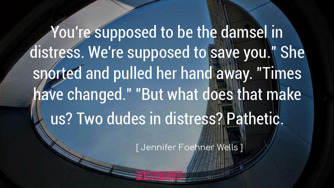 Damsel In Distress quotes by Jennifer Foehner Wells