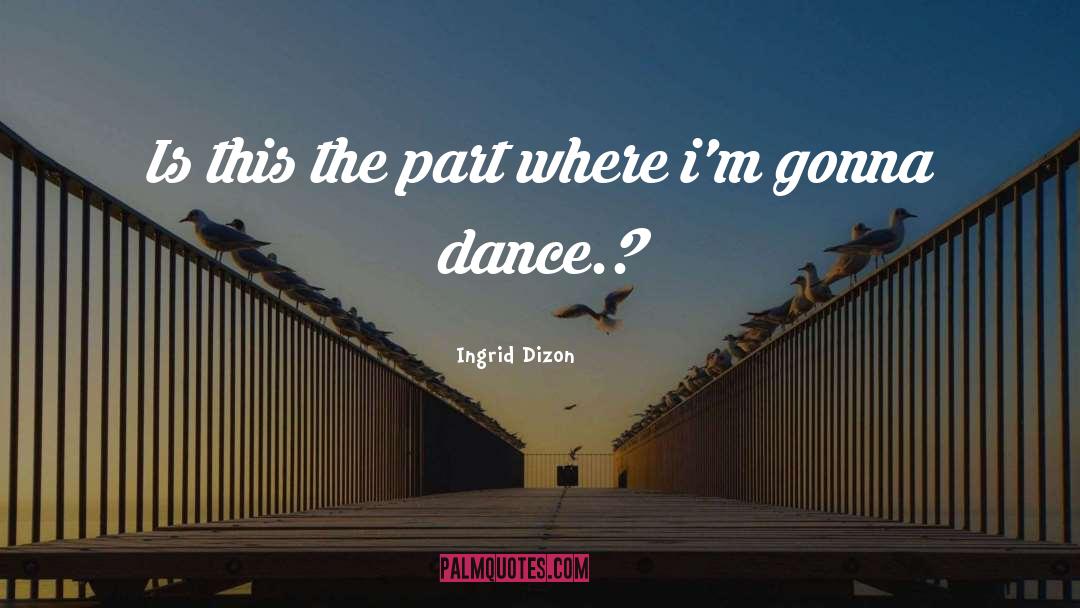 Dance Dance quotes by Ingrid Dizon