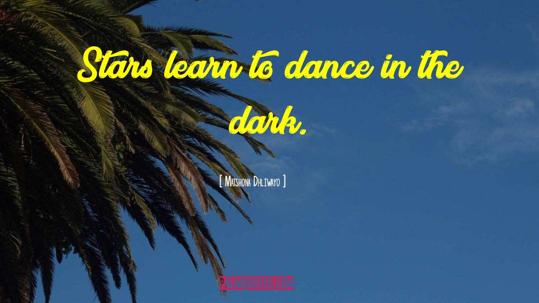 Dance In The Dark quotes by Matshona Dhliwayo