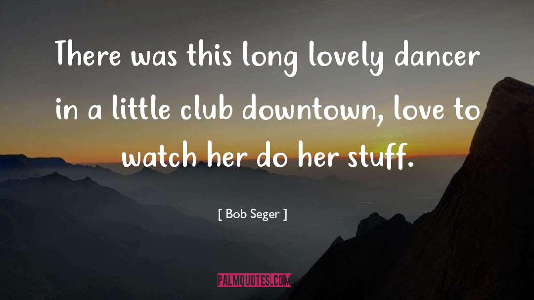 Dancer quotes by Bob Seger