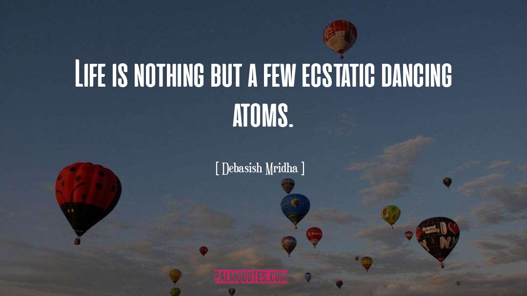 Dancing Atoms quotes by Debasish Mridha