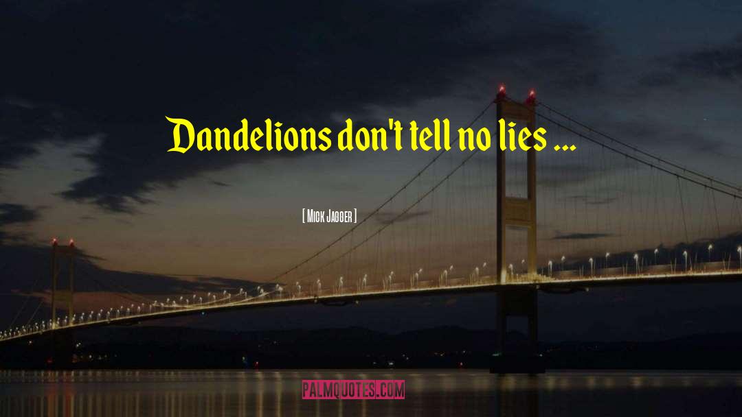 Dandelions quotes by Mick Jagger