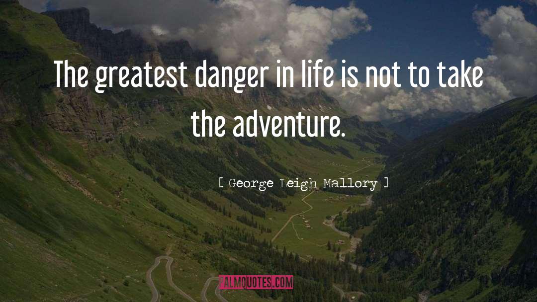 Danger In Life quotes by George Leigh Mallory