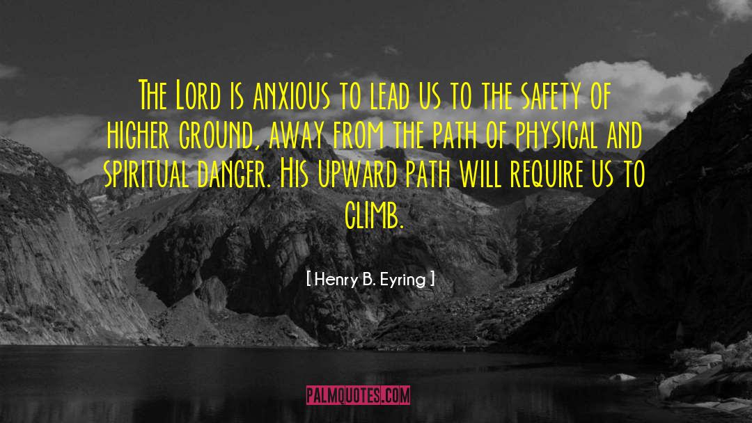 Danger Of Safety quotes by Henry B. Eyring