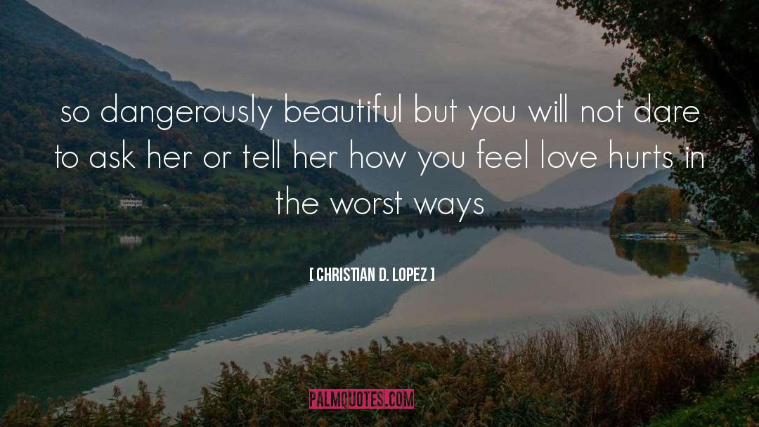 Dangerous Beautiful quotes by Christian D. Lopez